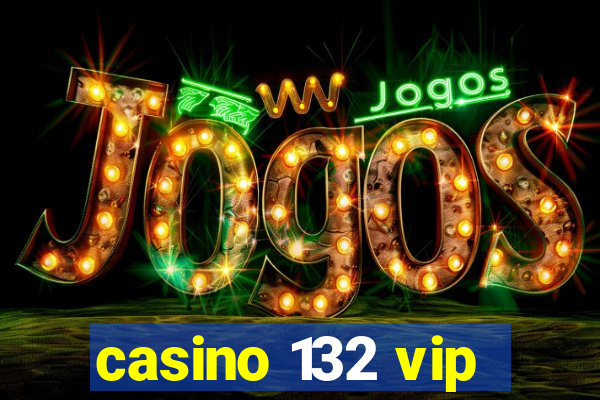 casino 132 vip